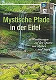 Mystische Pfade in der Eifel: 38 Wanderungen auf den Spuren von Mythen und Sagen (Erlebnis Wandern)